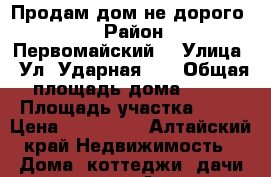 Продам дом не дорого.  › Район ­ Первомайский  › Улица ­ Ул. Ударная 84 › Общая площадь дома ­ 74 › Площадь участка ­ 33 › Цена ­ 680 000 - Алтайский край Недвижимость » Дома, коттеджи, дачи продажа   . Алтайский край